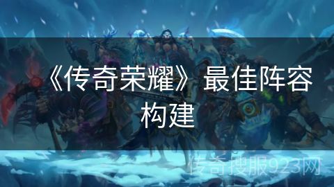 《传奇荣耀》最佳阵容构建