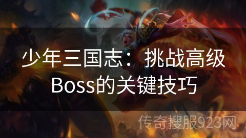 少年三国志：挑战高级Boss的关键技巧