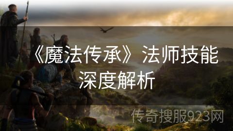 《魔法传承》法师技能深度解析