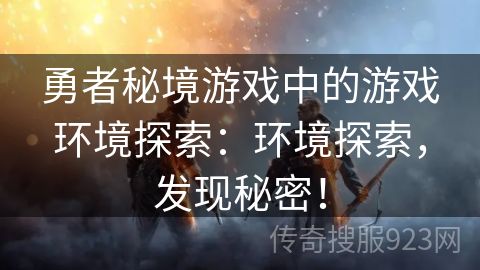 勇者秘境游戏中的游戏环境探索：环境探索，发现秘密！