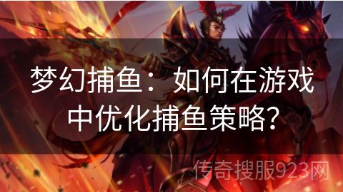 梦幻捕鱼：如何在游戏中优化捕鱼策略？