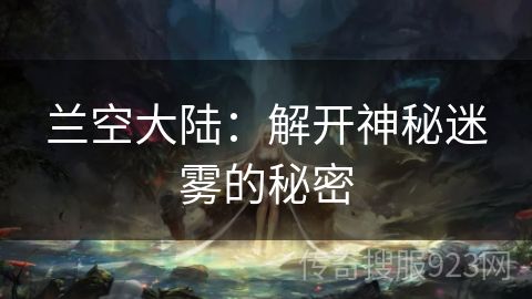 兰空大陆：解开神秘迷雾的秘密