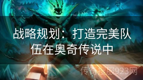 战略规划：打造完美队伍在奥奇传说中