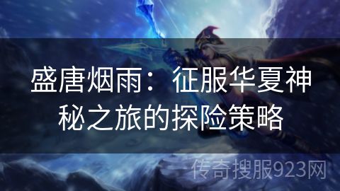 盛唐烟雨：征服华夏神秘之旅的探险策略