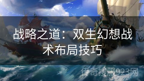 战略之道：双生幻想战术布局技巧