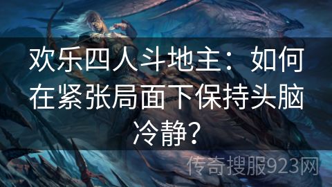 欢乐四人斗地主：如何在紧张局面下保持头脑冷静？