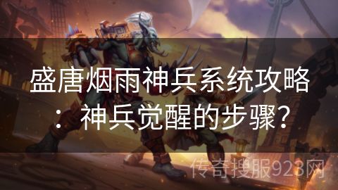 盛唐烟雨神兵系统攻略：神兵觉醒的步骤？
