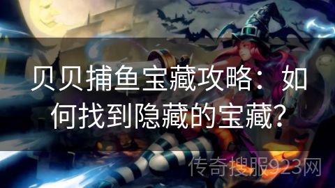 贝贝捕鱼宝藏攻略：如何找到隐藏的宝藏？