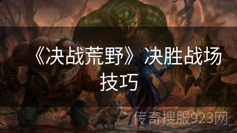 《决战荒野》决胜战场技巧