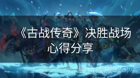 《古战传奇》决胜战场心得分享