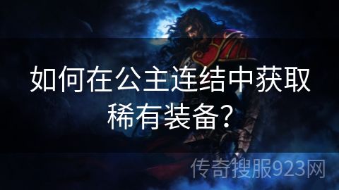 如何在公主连结中获取稀有装备？