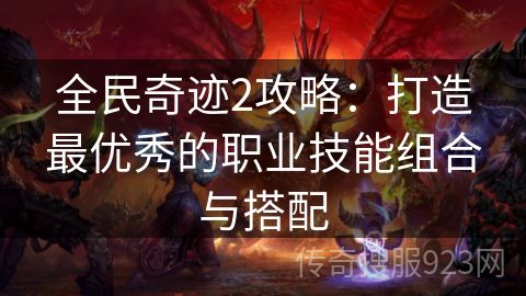 全民奇迹2攻略：打造最优秀的职业技能组合与搭配