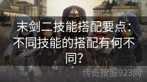 末剑二技能搭配要点：不同技能的搭配有何不同？